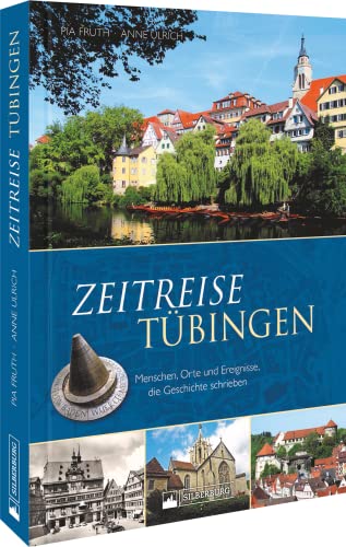 Regionalgeschichte – Zeitreise Tübingen: Menschen, Orte und Ereignisse, die Geschichte schrieben von Silberburg